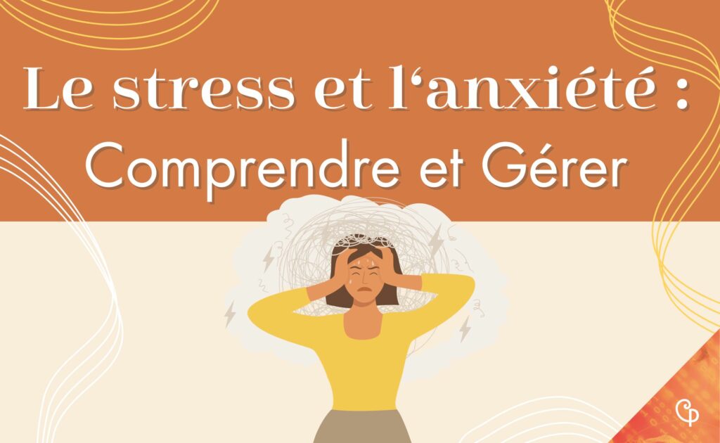 Le Stress et l’Anxiété : Comprendre et Gérer